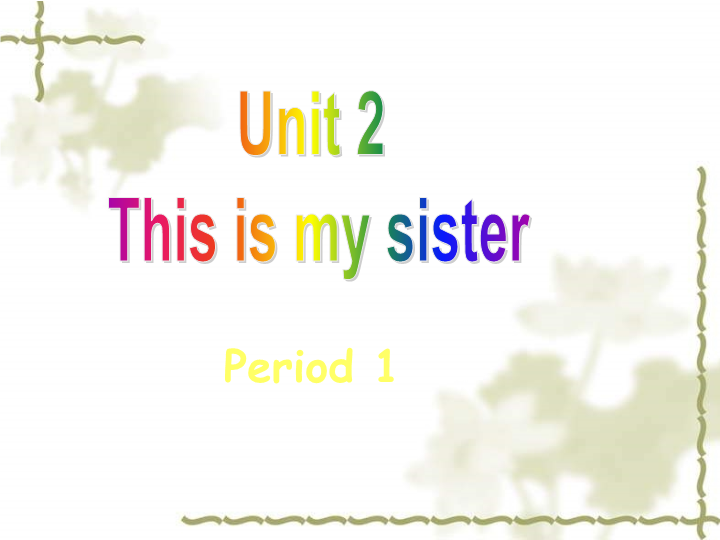 Unit 2  This is my sister.section A Period 1课件.ppt