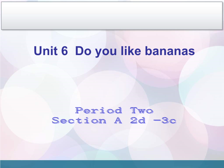 Unit 6 Do you like bananas Period Two  Section A 2d-3c 课件.ppt