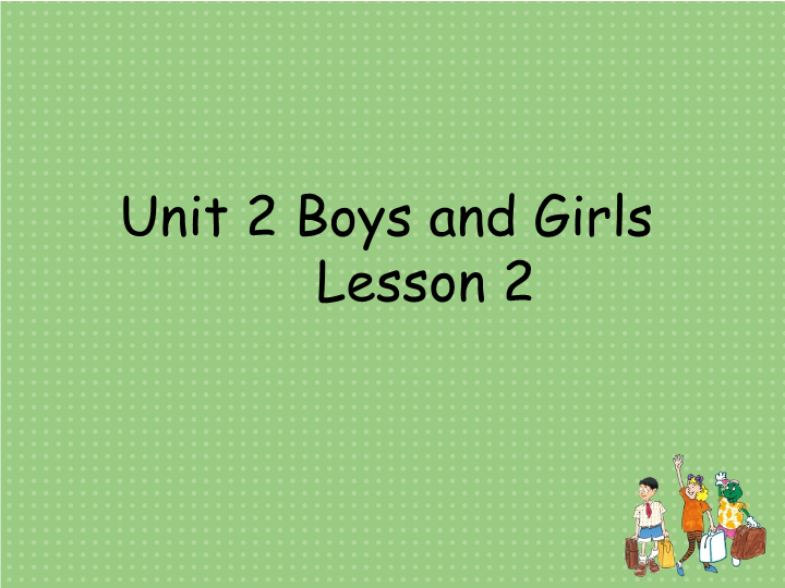 小学英语二年级上册Unit 2 Lesson 1《Boys and Girls》Lesson2 课件1