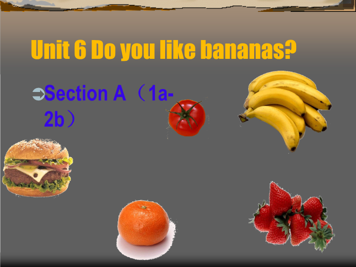 七年级英语上册Unit6 Do you like bananas优质课